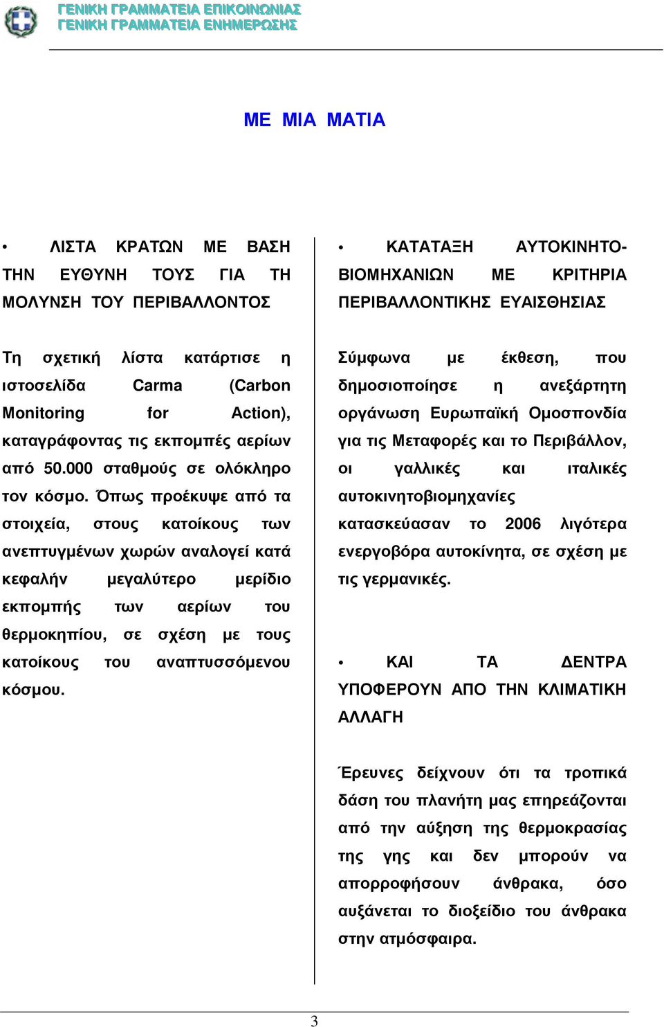 Όπως προέκυψε από τα στοιχεία, στους κατοίκους των ανεπτυγµένων χωρών αναλογεί κατά κεφαλήν µεγαλύτερο µερίδιο εκποµπής των αερίων του θερµοκηπίου, σε σχέση µε τους κατοίκους του αναπτυσσόµενου