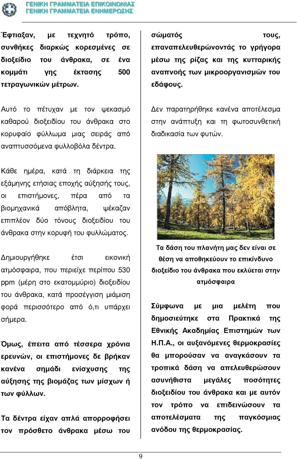 Αυτό το πέτυχαν µε τον ψεκασµό καθαρού διοξειδίου του άνθρακα στο κορυφαίο φύλλωµα µιας σειράς από αναπτυσσόµενα φυλλοβόλα δέντρα.