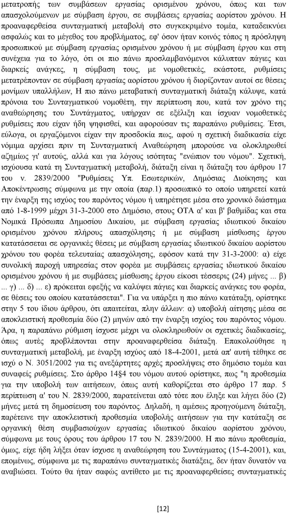 χρόνου ή µε σύµβαση έργου και στη συνέχεια για το λόγο, ότι οι πιο πάνω προσλαµβανόµενοι κάλυπταν πάγιες και διαρκείς ανάγκες, η σύµβαση τους, µε νοµοθετικές, εκάστοτε, ρυθµίσεις µετατρέπονταν σε