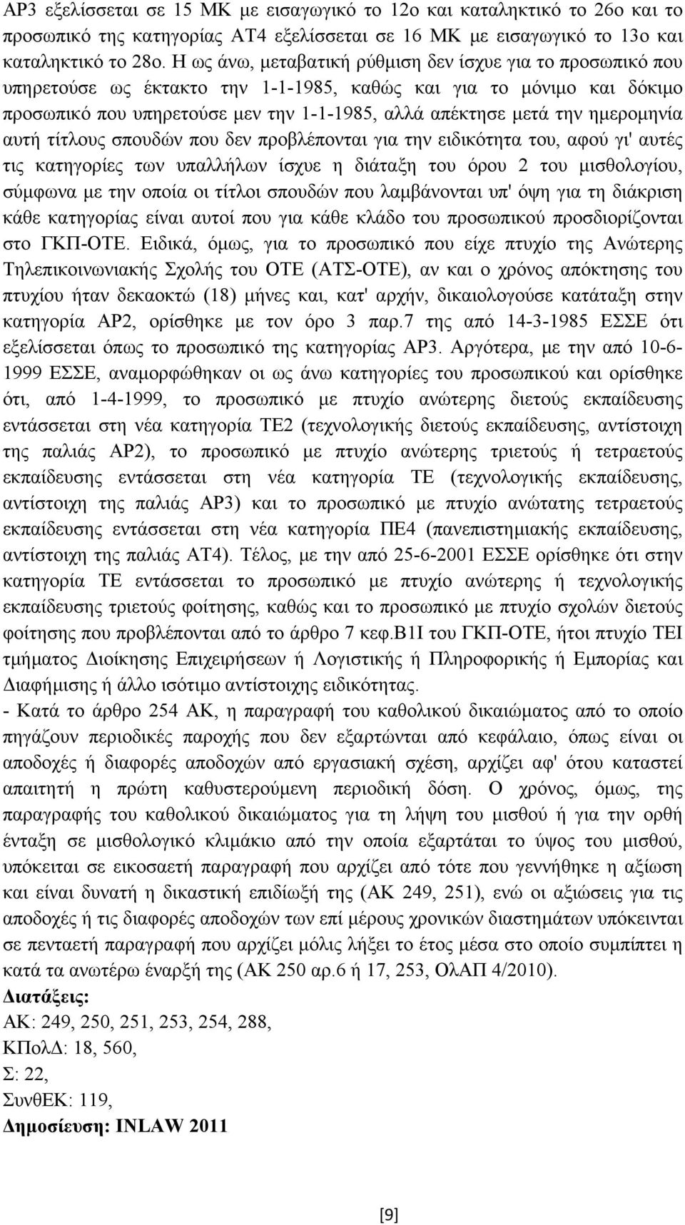 ηµεροµηνία αυτή τίτλους σπουδών που δεν προβλέπονται για την ειδικότητα του, αφού γι' αυτές τις κατηγορίες των υπαλλήλων ίσχυε η διάταξη του όρου 2 του µισθολογίου, σύµφωνα µε την οποία οι τίτλοι