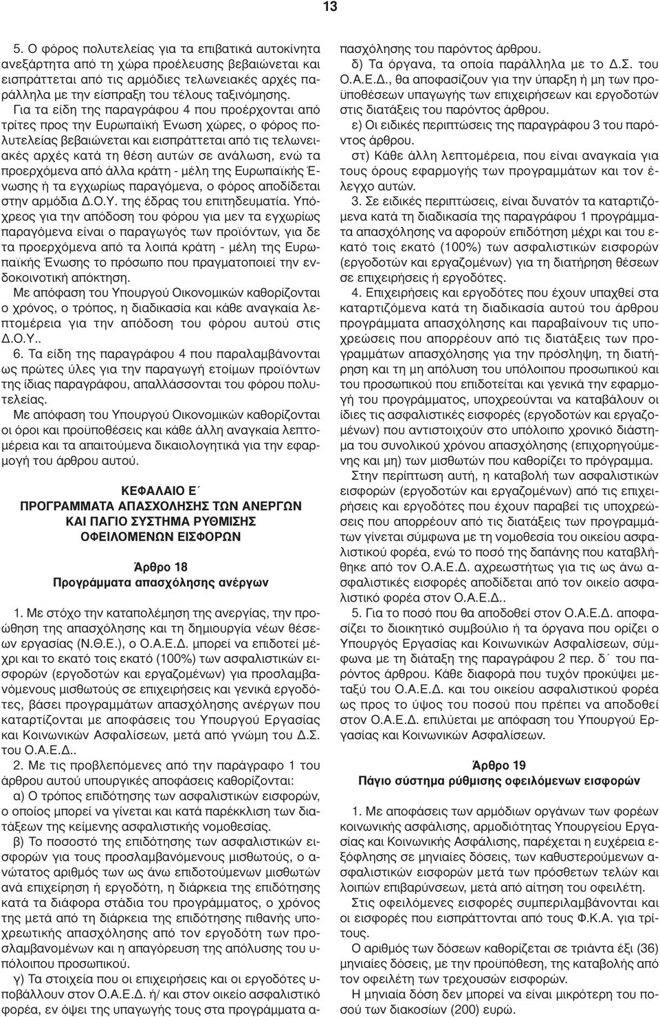 Για τα είδη της παραγράφου 4 που προέρχονται από τρίτες προς την Ευρωπαϊκή Ένωση χώρες, ο φόρος πολυτελείας βεβαιώνεται και εισπράττεται από τις τελωνειακές αρχές κατά τη θέση αυτών σε ανάλωση, ενώ