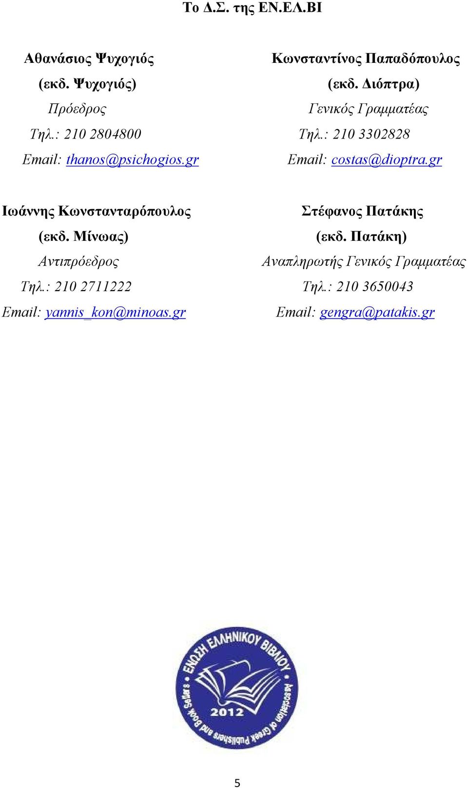 gr Email: costas@dioptra.gr Ιωάννης Κωνστανταρόπουλος Στέφανος Πατάκης (εκδ. Μίνωας) (εκδ.