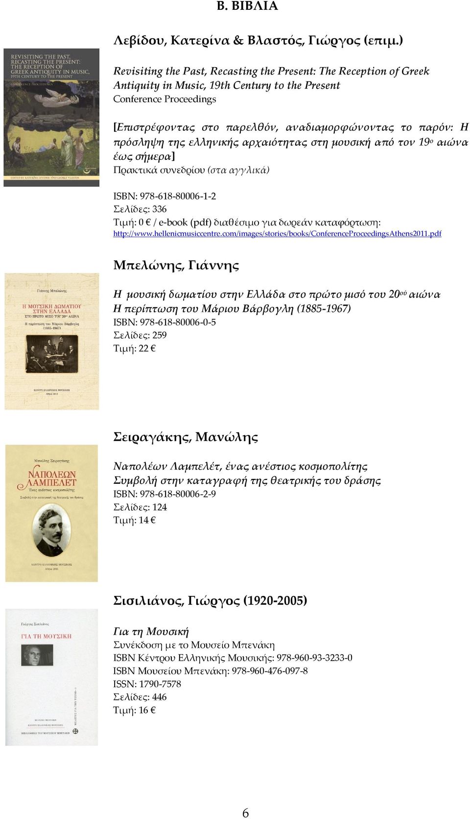 πρόσληψη της ελληνικής αρχαιότητας στη μουσική από τον 19 ο αιώνα έως σήμερα] Πρακτικά συνεδρίου (στα αγγλικά) ISBN: 978-618-80006-1-2 Σελίδες: 336 Τιμή: 0 / e-book (pdf) διαθέσιμο για δωρεάν