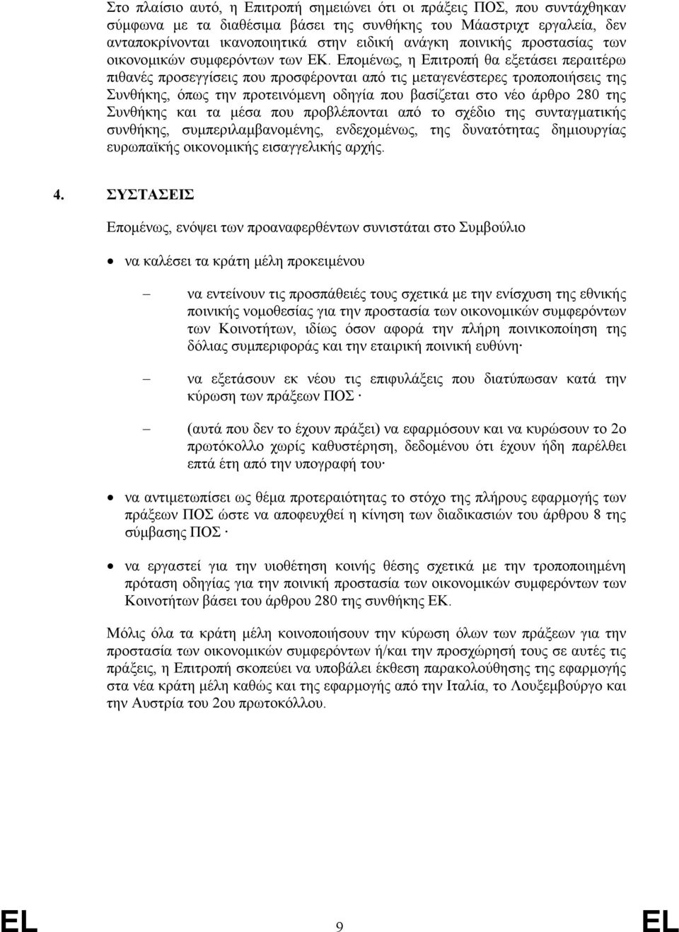 Εποµένως, η Επιτροπή θα εξετάσει περαιτέρω πιθανές προσεγγίσεις που προσφέρονται από τις µεταγενέστερες τροποποιήσεις της Συνθήκης, όπως την προτεινόµενη οδηγία που βασίζεται στο νέο άρθρο 280 της