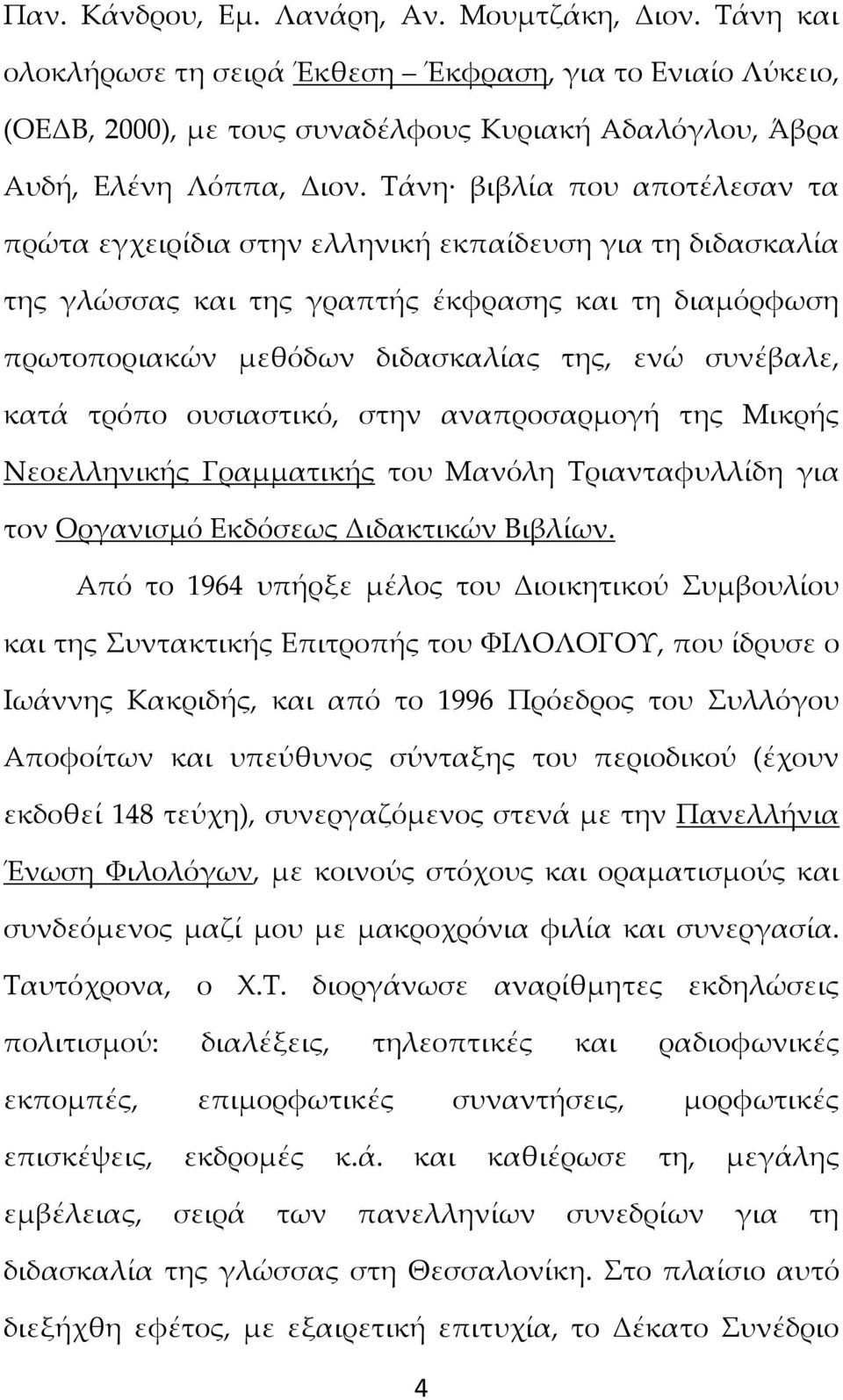 κατά τρόπο ουσιαστικό, στην αναπροσαρμογή της Μικρής Νεοελληνικής Γραμματικής του Μανόλη Τριανταφυλλίδη για τον Οργανισμό Εκδόσεως Διδακτικών Βιβλίων.