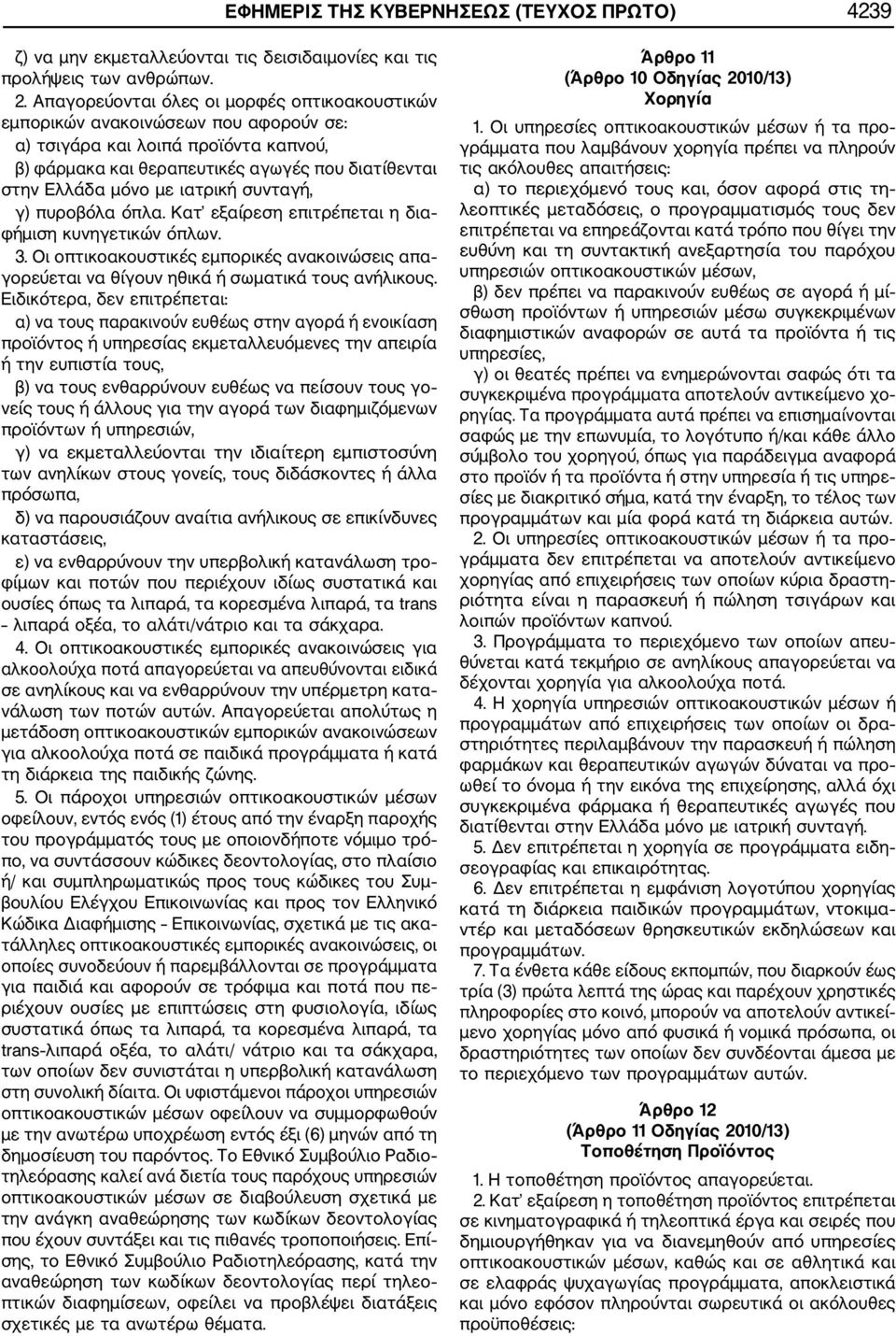 ιατρική συνταγή, γ) πυροβόλα όπλα. Κατ εξαίρεση επιτρέπεται η δια φήμιση κυνηγετικών όπλων. 3. Οι οπτικοακουστικές εμπορικές ανακοινώσεις απα γορεύεται να θίγουν ηθικά ή σωματικά τους ανήλικους.