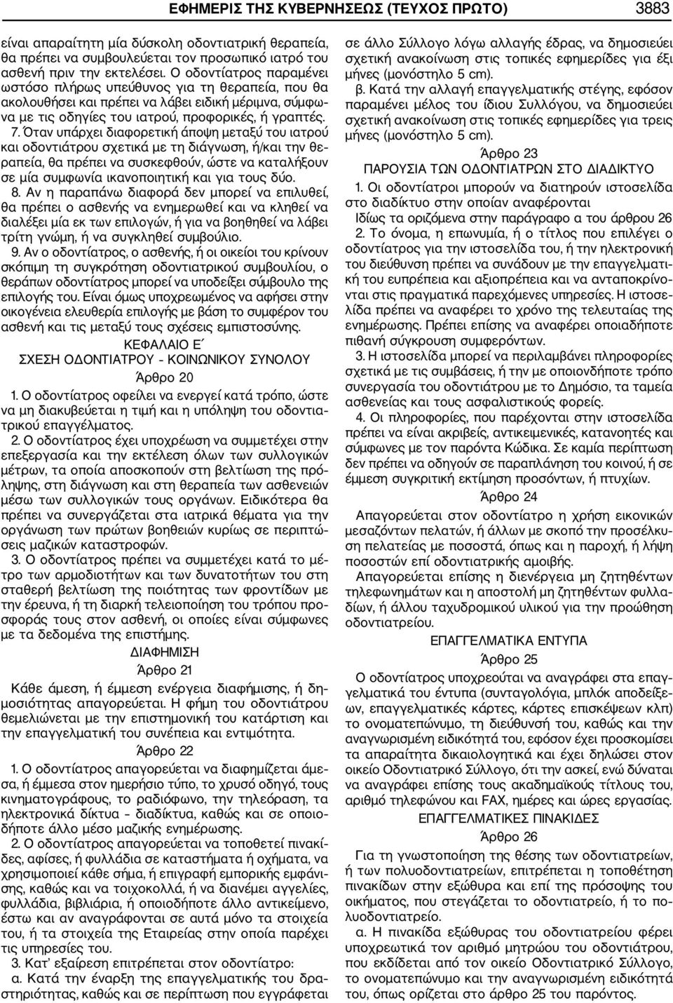 Όταν υπάρχει διαφορετική άποψη μεταξύ του ιατρού και οδοντιάτρου σχετικά με τη διάγνωση, ή/και την θε ραπεία, θα πρέπει να συσκεφθούν, ώστε να καταλήξουν σε μία συμφωνία ικανοποιητική και για τους