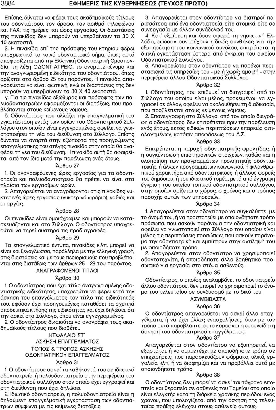 Η πινακίδα επί της πρόσοψης του κτηρίου φέρει υποχρεωτικά το κοινό οδοντιατρικό σήμα, όπως αυτό αποφασίζεται από την Ελληνική Οδοντιατρική Ομοσπον δία, τη λέξη ΟΔΟΝΤΙΑΤΡΕΙΟ, το ονοματεπώνυμο και την