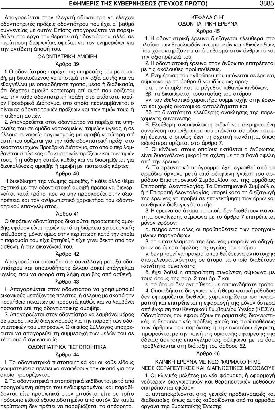 Ο οδοντίατρος παρέχει τις υπηρεσίες του με αμοι βή, μη δικαιούμενος να υποτιμά την αξία αυτής και να εξαγγέλλει με οποιοδήποτε τρόπο, μέσο ή διαδικασία, ότι δέχεται αμοιβή κατώτερη απ αυτή που