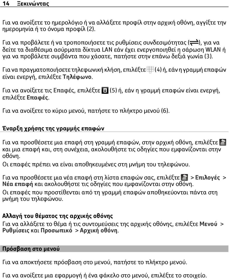 πατήστε στην επάνω δεξιά γωνία (3). Για να πραγματοποιήσετε τηλεφωνική κλήση, επιλέξτε είναι ενεργή, επιλέξτε Τηλέφωνο. (4) ή, εάν η γραμμή επαφών Για να ανοίξετε τις Επαφές, επιλέξτε επιλέξτε Επαφές.