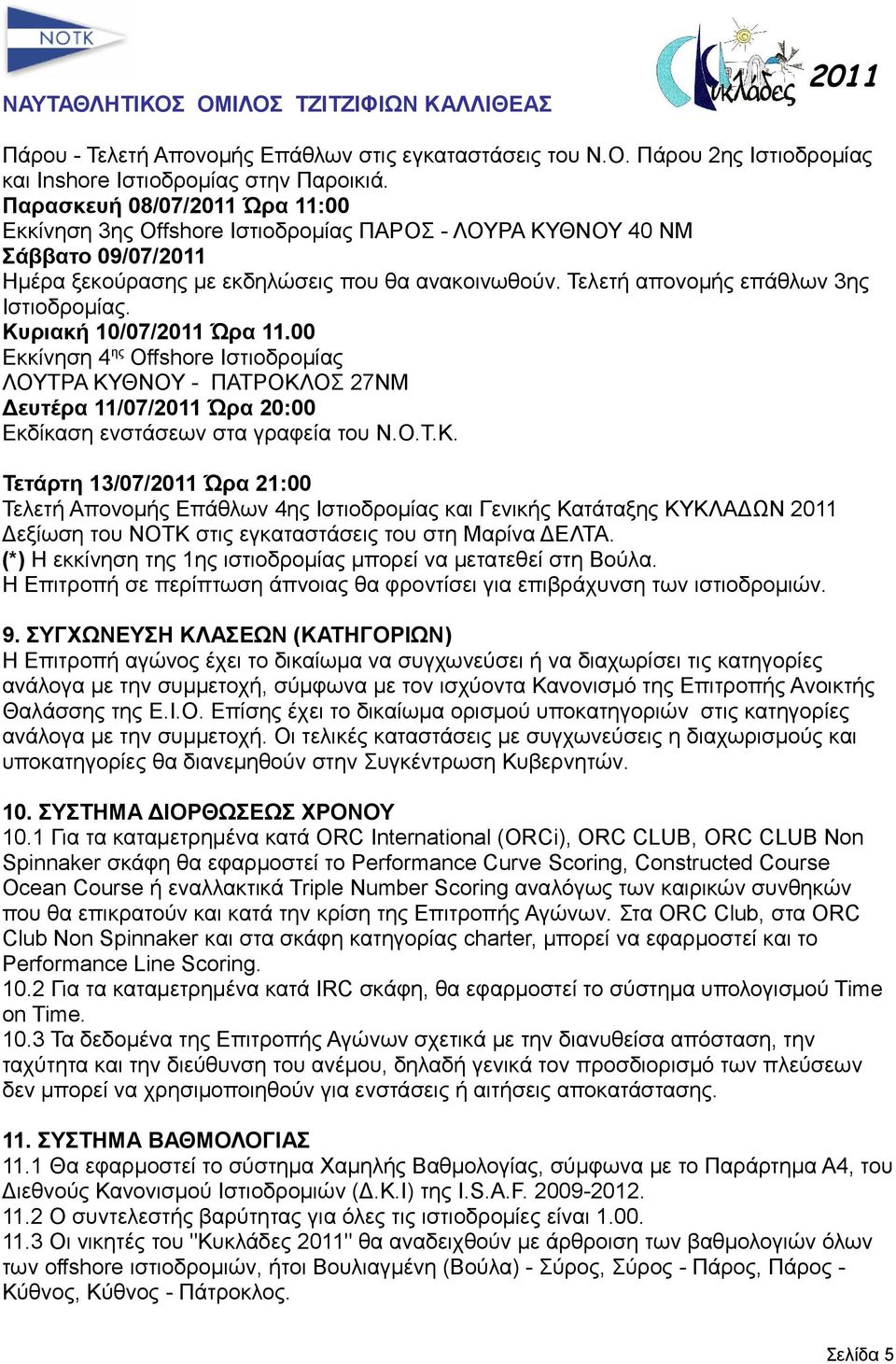 Κυριακή 10/07/ Ώρα 11.00 Εκκίνηση 4 ης Offshore Ιστιοδρομίας ΛΟΥΤΡΑ ΚΥΘΝΟΥ - ΠΑΤΡΟΚΛΟΣ 27ΝΜ Δευτέρα 11/07/ Ώρα 20:00 Εκδίκαση ενστάσεων στα γραφεία του Ν.Ο.Τ.Κ. Τετάρτη 13/07/ Ώρα 21:00 Τελετή Απονομής Επάθλων 4ης Ιστιοδρομίας και Γενικής Κατάταξης ΚΥΚΛΑΔΩΝ Δεξίωση του ΝΟΤΚ στις εγκαταστάσεις του στη Μαρίνα ΔΕΛΤΑ.