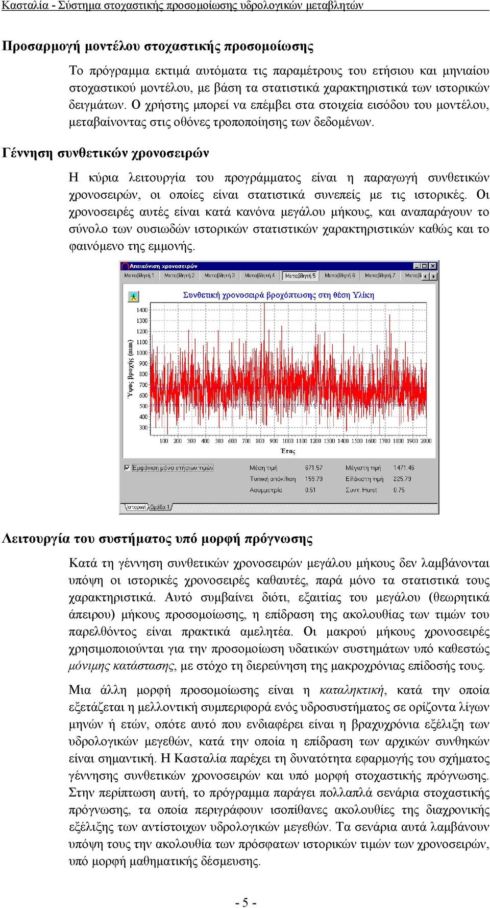 Γέννηση συνθετικών χρονοσειρών Η κύρια λειτουργία του προγράµµατος είναι η παραγωγή συνθετικών χρονοσειρών, οι οποίες είναι στατιστικά συνεπείς µε τις ιστορικές.