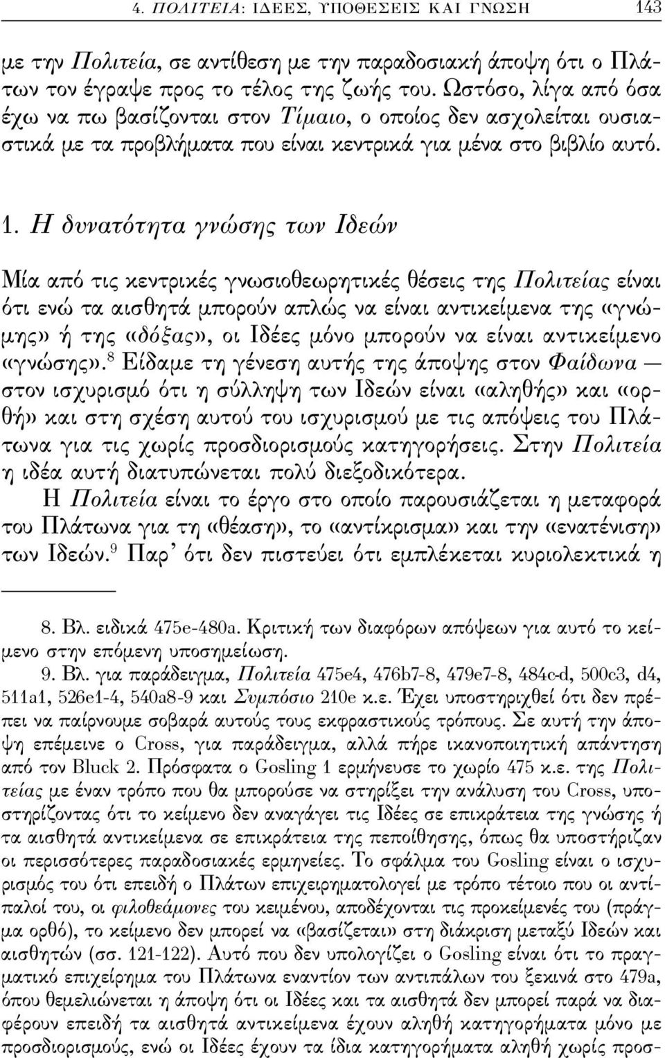 η δυνατότητα γνώσης των ίδεών Μία από τις κεντρικές γνωσιοθεωρητικές θέσεις της Πολιτείας είναι ότι ενώ τα αισθητά μπορούν απλώς να είναι αντικείμενα της «γνώμης» ή της «δόξας», οι Ιδέες μόνο μπορούν