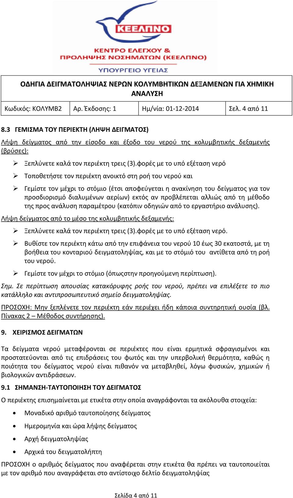 φορές με το υπό εξέταση νερό Τοποθετήστε τον περιέκτη ανοικτό στη ροή του νερού και Γεμίστε τον μέχρι το στόμιο (έτσι αποφεύγεται η ανακίνηση του δείγματος για τον προσδιορισμό διαλυμένων αερίων)