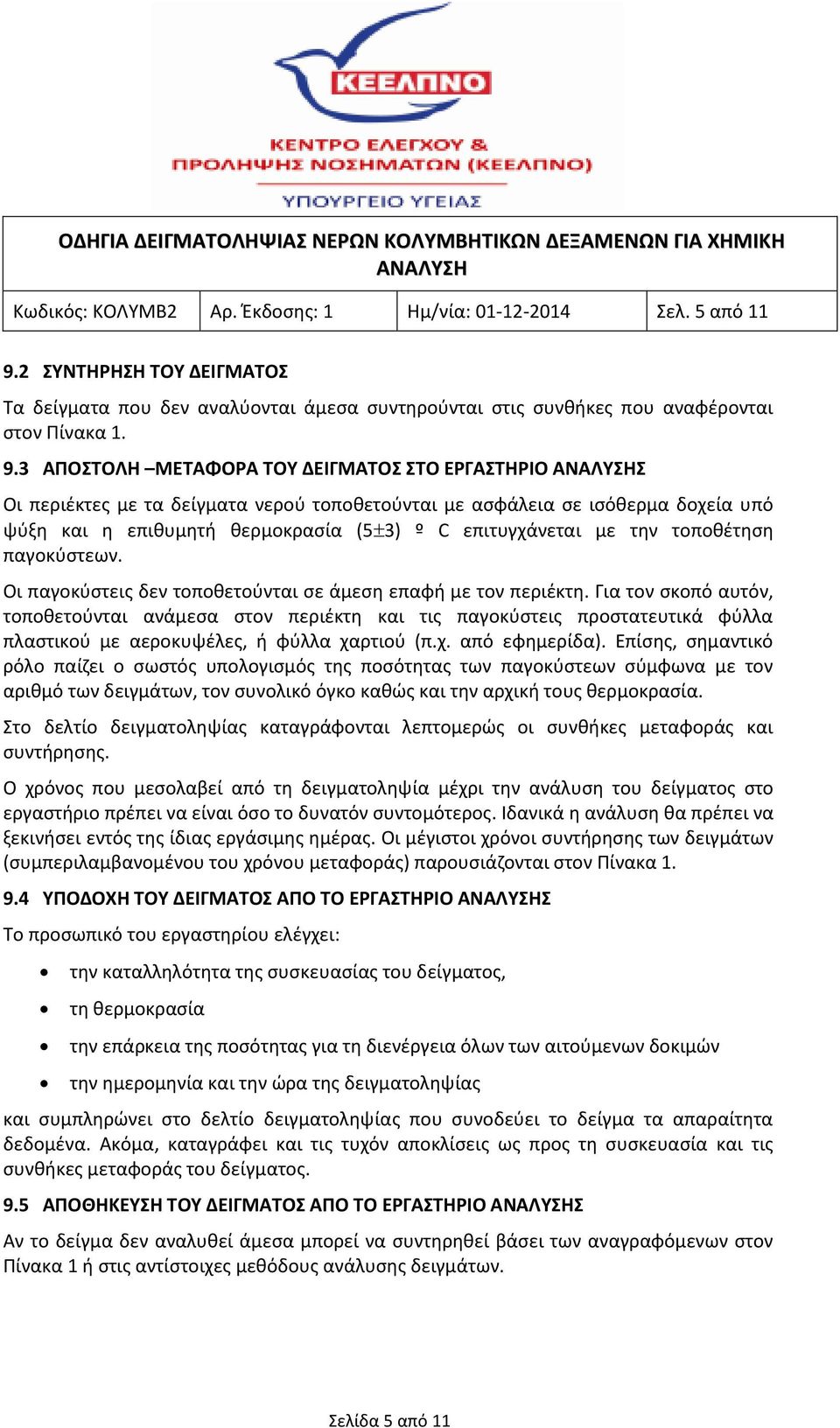 3 ΑΠΟΣΤΟΛΗ ΜΕΤΑΦΟΡΑ ΤΟΥ ΔΕΙΓΜΑΤΟΣ ΣΤΟ ΕΡΓΑΣΤΗΡΙΟ Σ Οι περιέκτες με τα δείγματα νερού τοποθετούνται με ασφάλεια σε ισόθερμα δοχεία υπό ψύξη και η επιθυμητή θερμοκρασία (5 3) º C επιτυγχάνεται με την