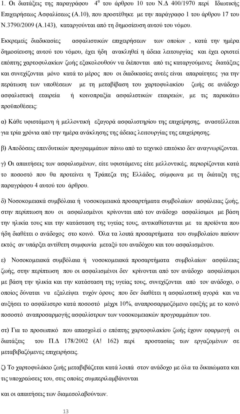 Εκκρεμείς διαδικασίες ασφαλιστικών επιχειρήσεων των οποίων, κατά την ημέρα δημοσίευσης αυτού του νόμου, έχει ήδη ανακληθεί η άδεια λειτουργίας και έχει οριστεί επόπτης χαρτοφυλακίων ζωής εξακολουθούν