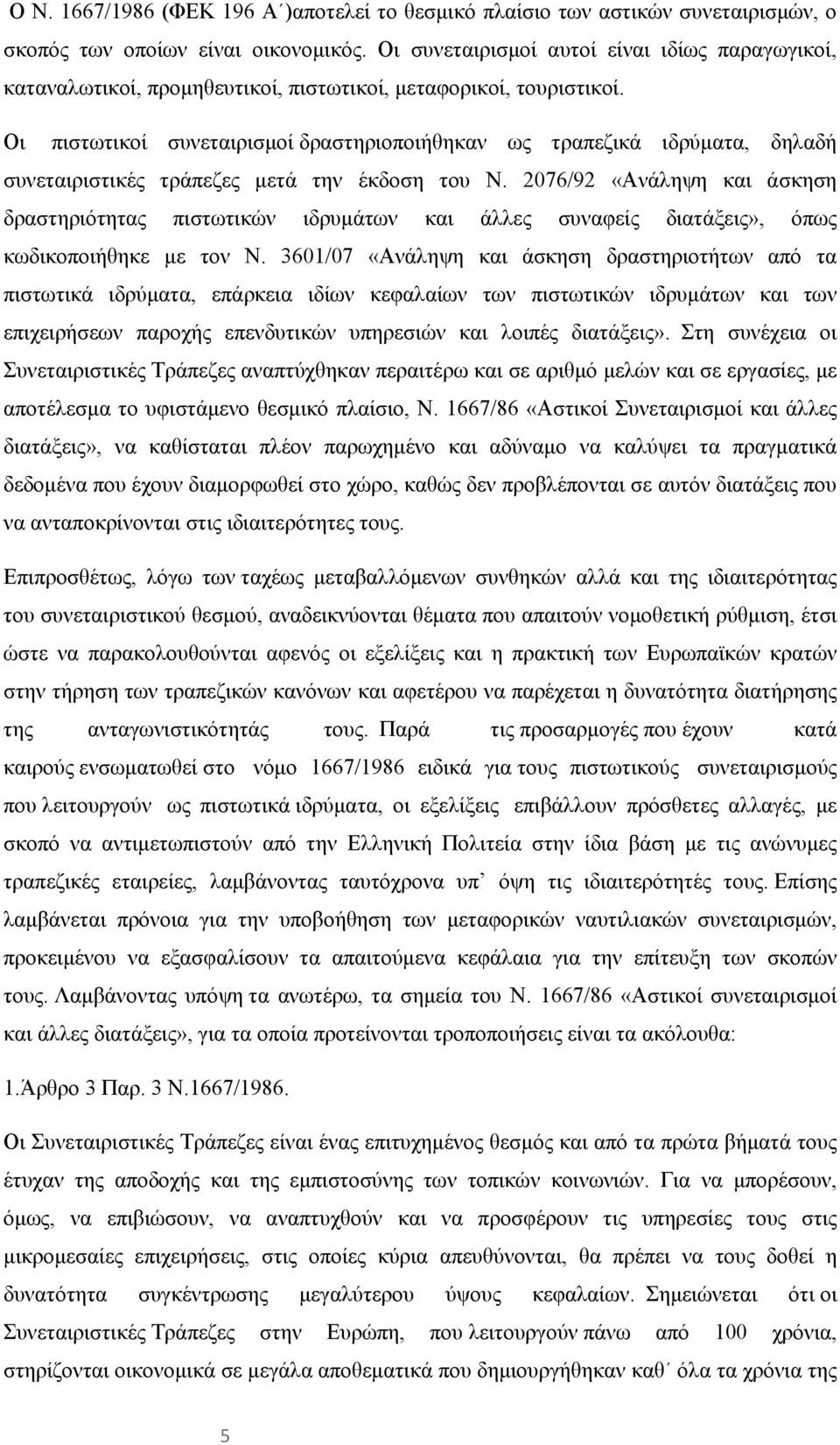 Οι πιστωτικοί συνεταιρισμοί δραστηριοποιήθηκαν ως τραπεζικά ιδρύματα, δηλαδή συνεταιριστικές τράπεζες μετά την έκδοση του Ν.