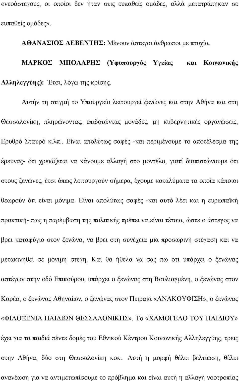 Αυτήν τη στιγμή το Υπουργείο λειτουργεί ξενώνες και στην Αθήνα και στη Θεσσαλονίκη, πληρώνοντας, επιδοτώντας μονάδες, μη κυβερνητικές οργανώσεις, Ερυθρό Σταυρό κ.λπ.