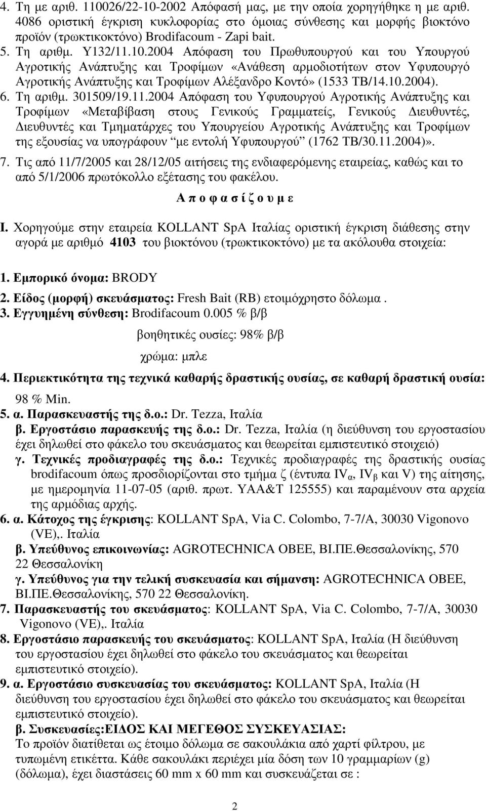 2004 Απόφαση του Πρωθυπουργού και του Υπουργού Αγροτικής Ανάπτυξης και Τροφίµων «Ανάθεση αρµοδιοτήτων στον Υφυπουργό Αγροτικής Ανάπτυξης και Τροφίµων Αλέξανδρο Κοντό» (1533 ΤΒ/14.10.2004). 6.