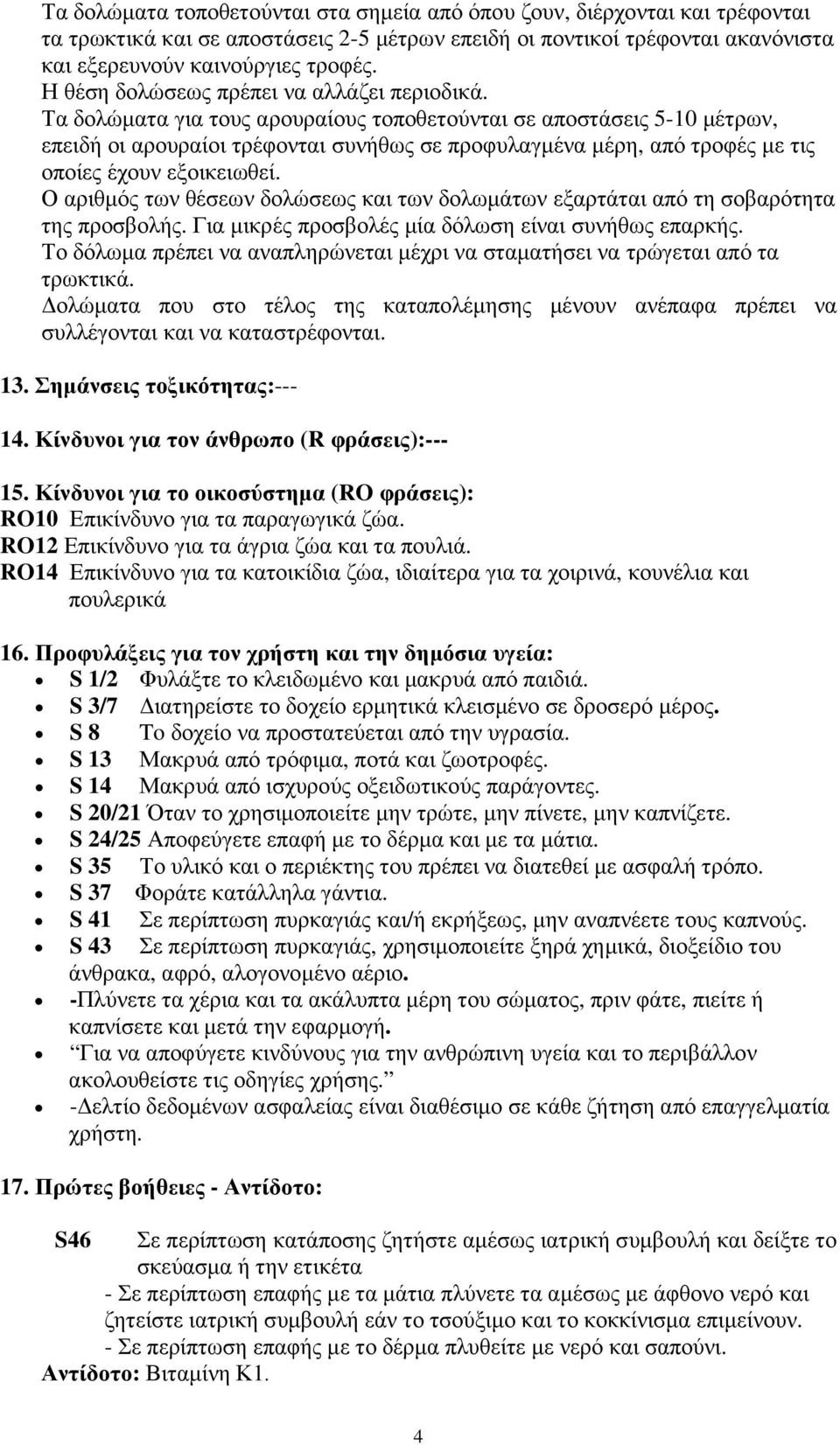 Τα δολώµατα για τους αρουραίους τοποθετούνται σε αποστάσεις 5-10 µέτρων, επειδή οι αρουραίοι τρέφονται συνήθως σε προφυλαγµένα µέρη, από τροφές µε τις οποίες έχουν εξοικειωθεί.