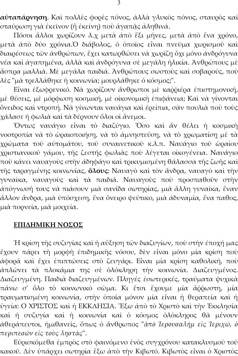 ὁ διάβολος, ὁ ὁποῖος εἶναι πνεῦμα χωρισμοῦ καὶ διαιρέσεως τῶν ἀνθρώπων, ἔχει κατωρθώσει νὰ χωρίζῃ ὄχι μόνο ἀνδρόγυνα νέα καὶ ἀγαπημένα, ἀλλὰ καὶ ἀνδρόγυνα σὲ μεγάλη ἡλικία. Ἀνθρώπους μὲ ἄσπρα μαλλιὰ.
