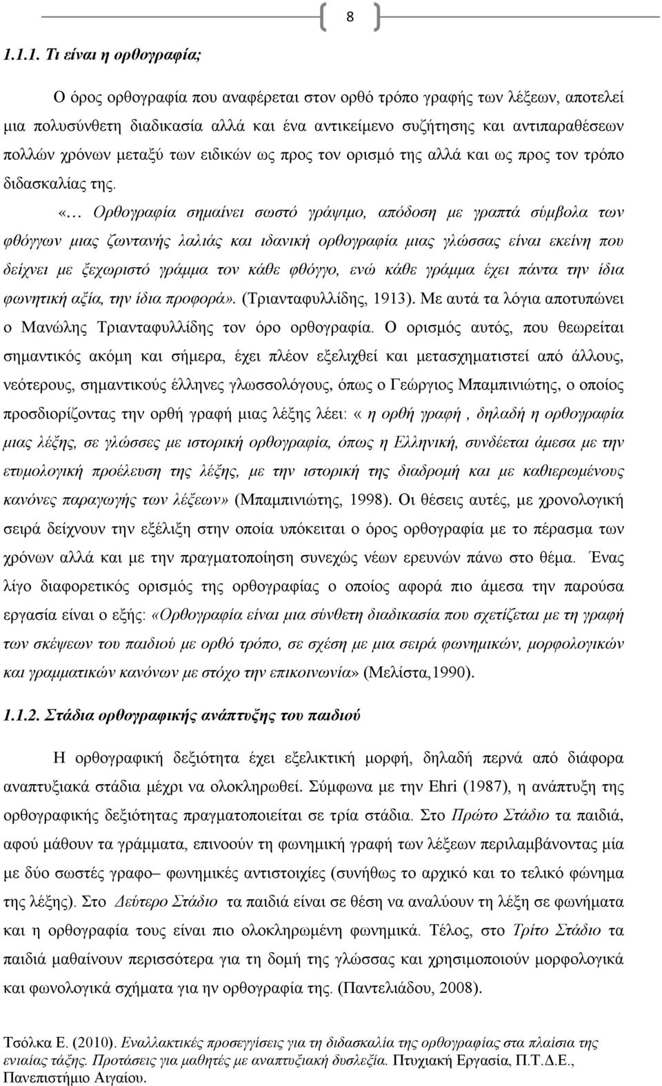 «Ορθογραφία σημαίνει σωστό γράψιμο, απόδοση με γραπτά σύμβολα των φθόγγων μιας ζωντανής λαλιάς και ιδανική ορθογραφία μιας γλώσσας είναι εκείνη που δείχνει με ξεχωριστό γράμμα τον κάθε φθόγγο, ενώ
