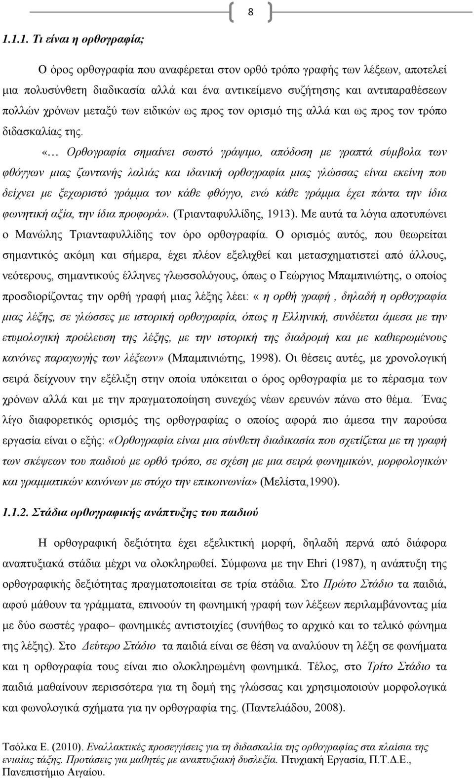 «Ορθογραφία σημαίνει σωστό γράψιμο, απόδοση με γραπτά σύμβολα των φθόγγων μιας ζωντανής λαλιάς και ιδανική ορθογραφία μιας γλώσσας είναι εκείνη που δείχνει με ξεχωριστό γράμμα τον κάθε φθόγγο, ενώ