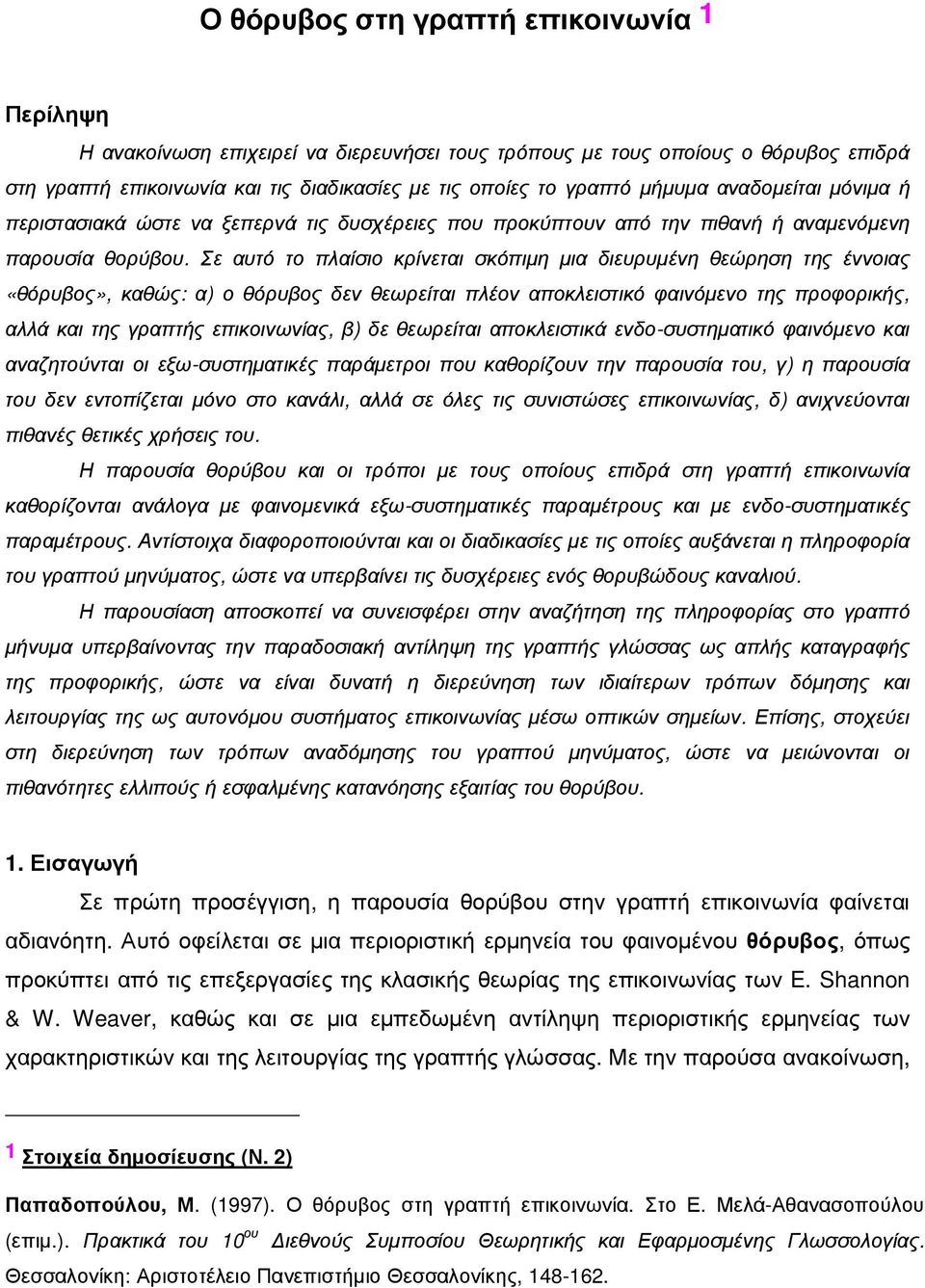 Σε αυτό το πλαίσιο κρίνεται σκόπιµη µια διευρυµένη θεώρηση της έννοιας «θόρυβος», καθώς: α) ο θόρυβος δεν θεωρείται πλέον αποκλειστικό φαινόµενο της προφορικής, αλλά και της γραπτής επικοινωνίας, β)