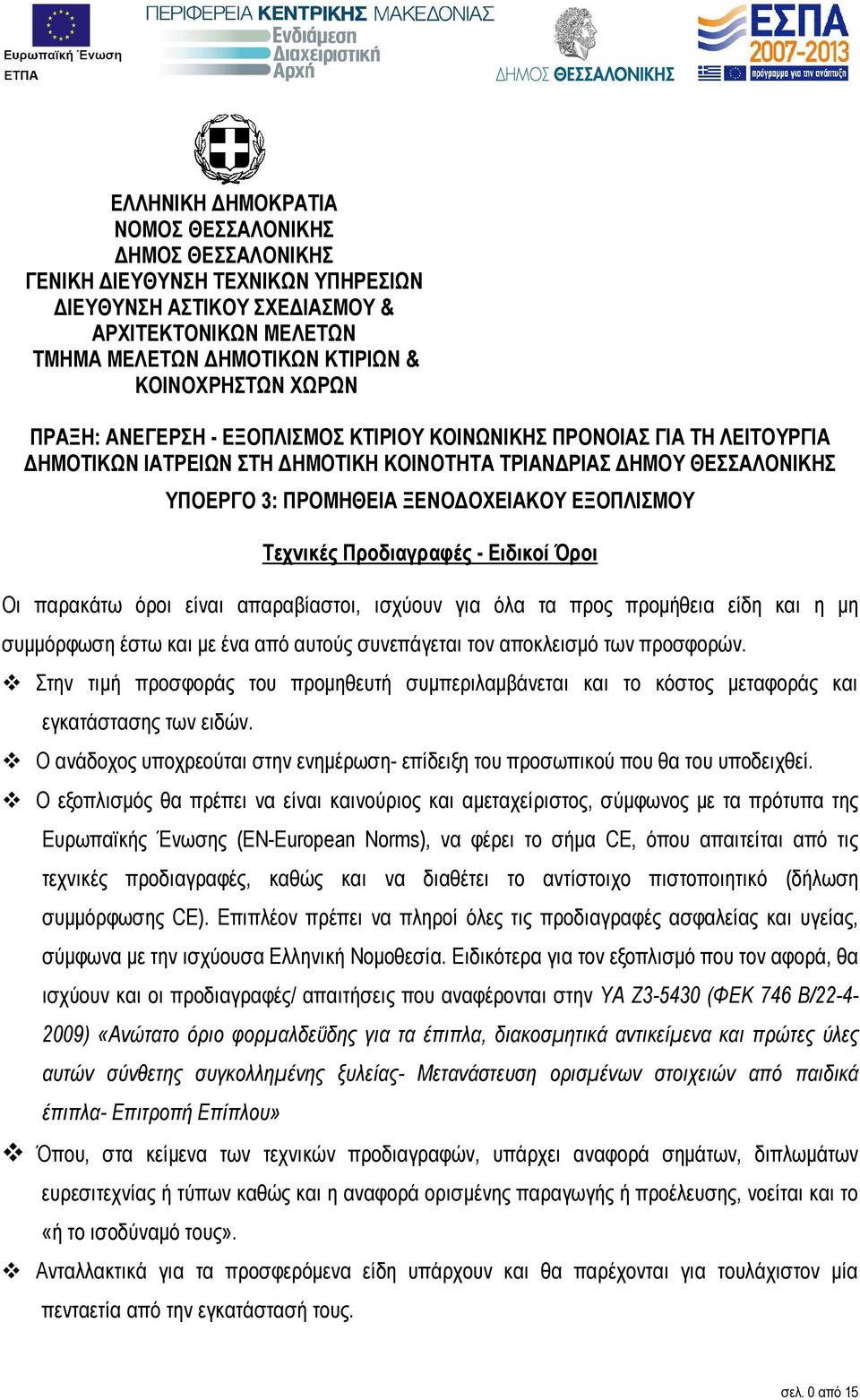 Προδιαγραφές - Ειδικοί Όροι Οι παρακάτω όροι είναι απαραβίαστοι, ισχύουν για όλα τα προς προµήθεια είδη και η µη συµµόρφωση έστω και µε ένα από αυτούς συνεπάγεται τον αποκλεισµό των προσφορών.