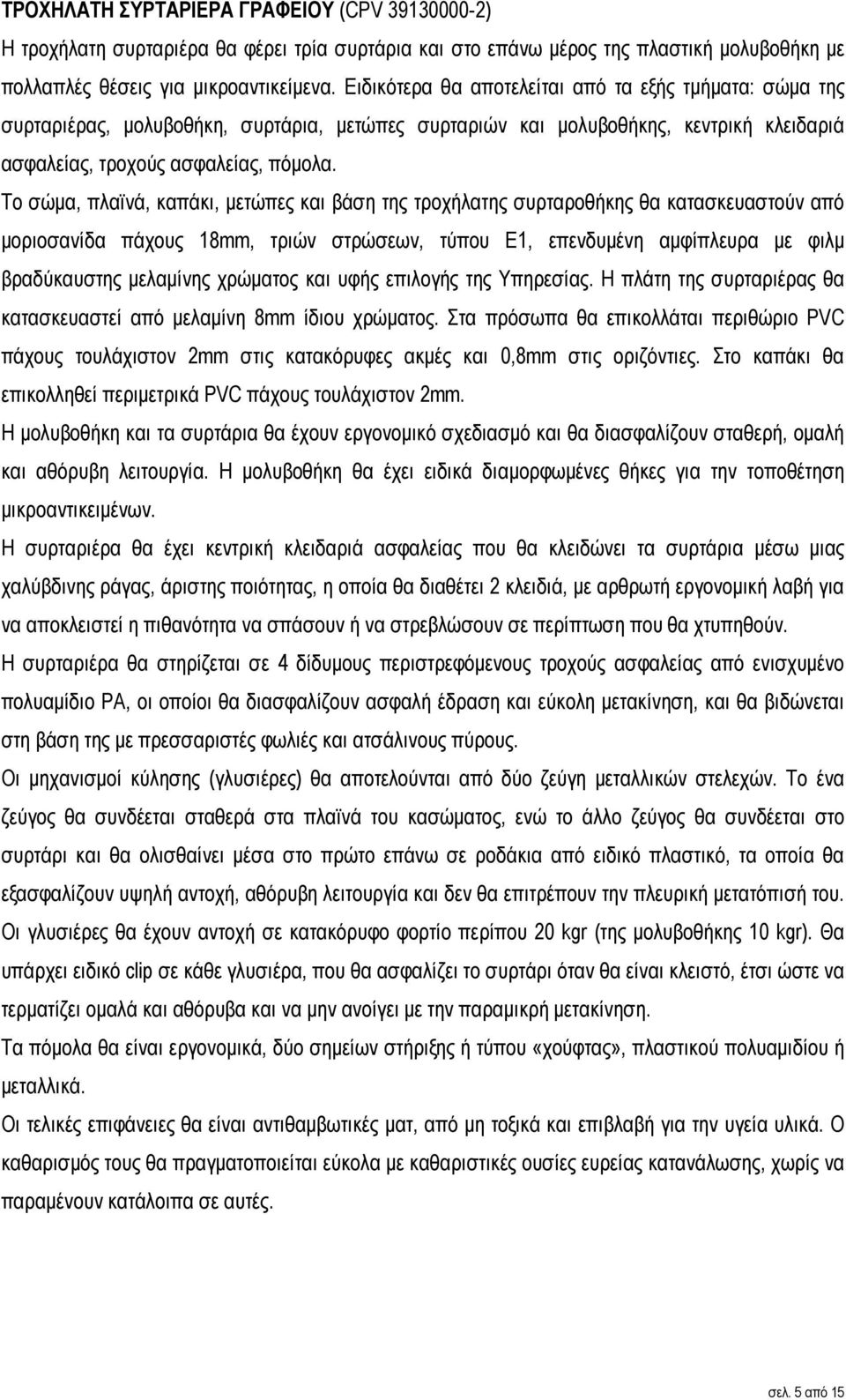 Το σώµα, πλαϊνά, καπάκι, µετώπες και βάση της τροχήλατης συρταροθήκης θα κατασκευαστούν από µοριοσανίδα πάχους 18mm, τριών στρώσεων, τύπου Ε1, επενδυµένη αµφίπλευρα µε φιλµ βραδύκαυστης µελαµίνης