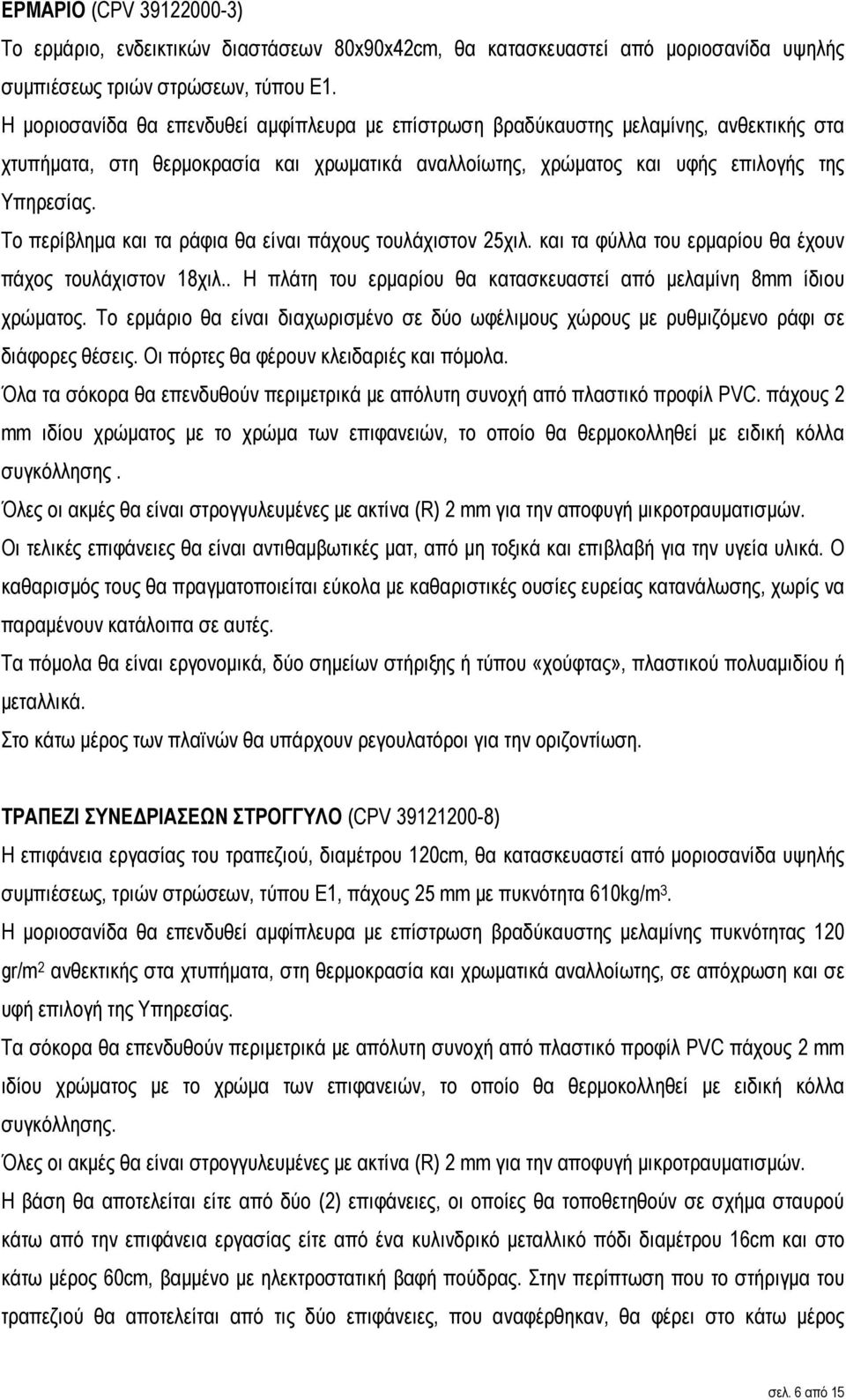 Το περίβληµα και τα ράφια θα είναι πάχους τουλάχιστον 25χιλ. και τα φύλλα του ερµαρίου θα έχουν πάχος τουλάχιστον 18χιλ.. Η πλάτη του ερµαρίου θα κατασκευαστεί από µελαµίνη 8mm ίδιου χρώµατος.