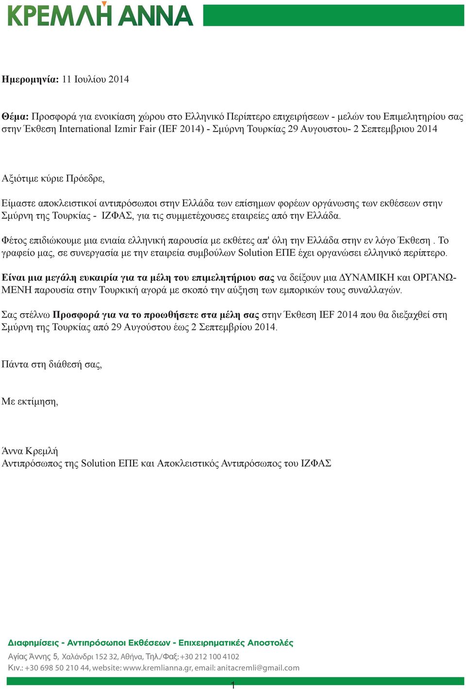 εταιρείες από την Ελλάδα. Φέτος επιδιώκουμε μια ενιαία ελληνική παρουσία με εκθέτες απ' όλη την Ελλάδα στην εν λόγο Έκθεση.