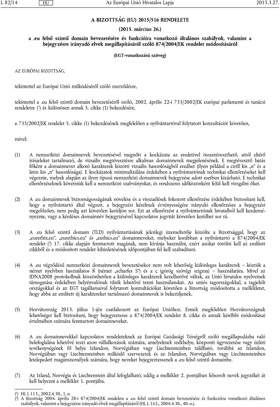 szöveg) AZ EURÓPAI BIZOTTSÁG, tekintettel az Európai Unió működéséről szóló szerződésre, tekintettel a.eu felső szintű domain bevezetéséről szóló, 2002.