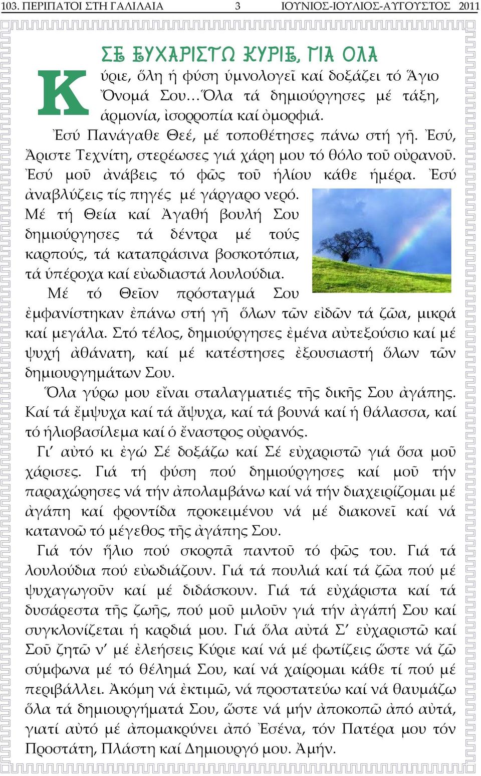 Ἐσύ ἀναβλύζεις τίς πηγές μέ γάργαρο νερό. Μέ τή Θεία καί Ἀγαθή βουλή Σου δημιούργησες τά δέντρα μέ τούς καρπούς, τά καταπράσινα βοσκοτόπια, τά ὑπέροχα καί εὐωδιαστά λουλούδια.
