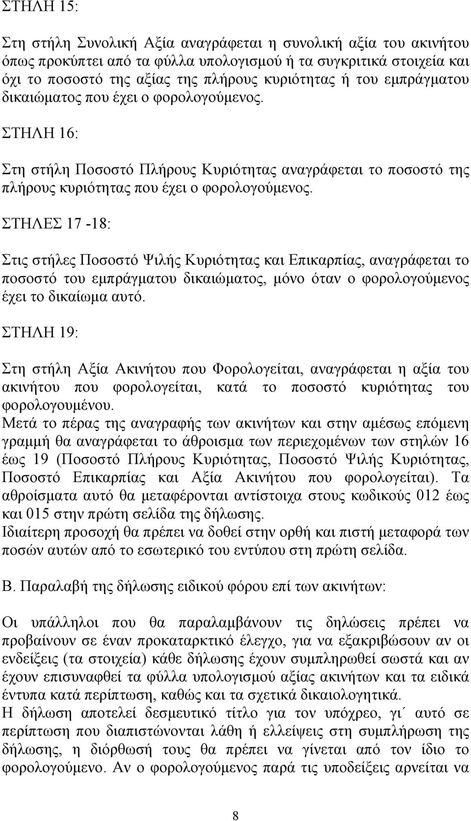 ΣΤΗΛΕΣ 17-18: Στις στήλες Ποσοστό Ψιλής Κυριότητας και Επικαρπίας, αναγράφεται το ποσοστό του εμπράγματου δικαιώματος, μόνο όταν ο φορολογούμενος έχει το δικαίωμα αυτό.