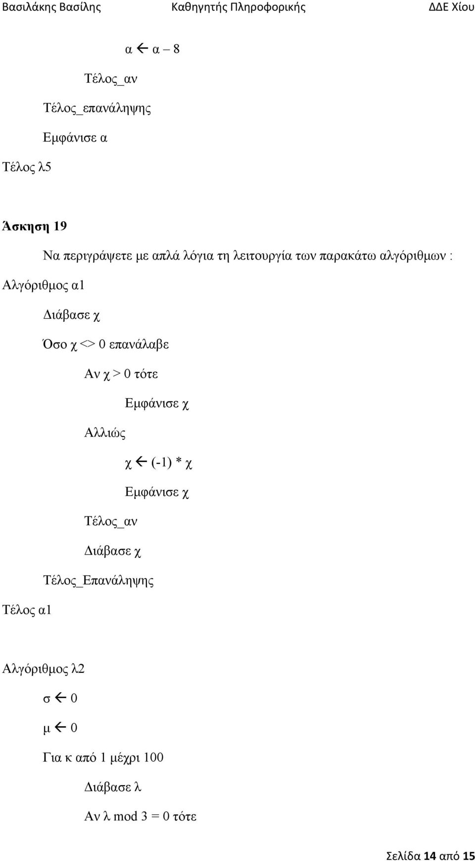 επανάλαβε Αν χ > 0 τότε Εµφάνισε χ Αλλιώς χ (-1) * χ Εµφάνισε χ ιάβασε χ Τέλος α1
