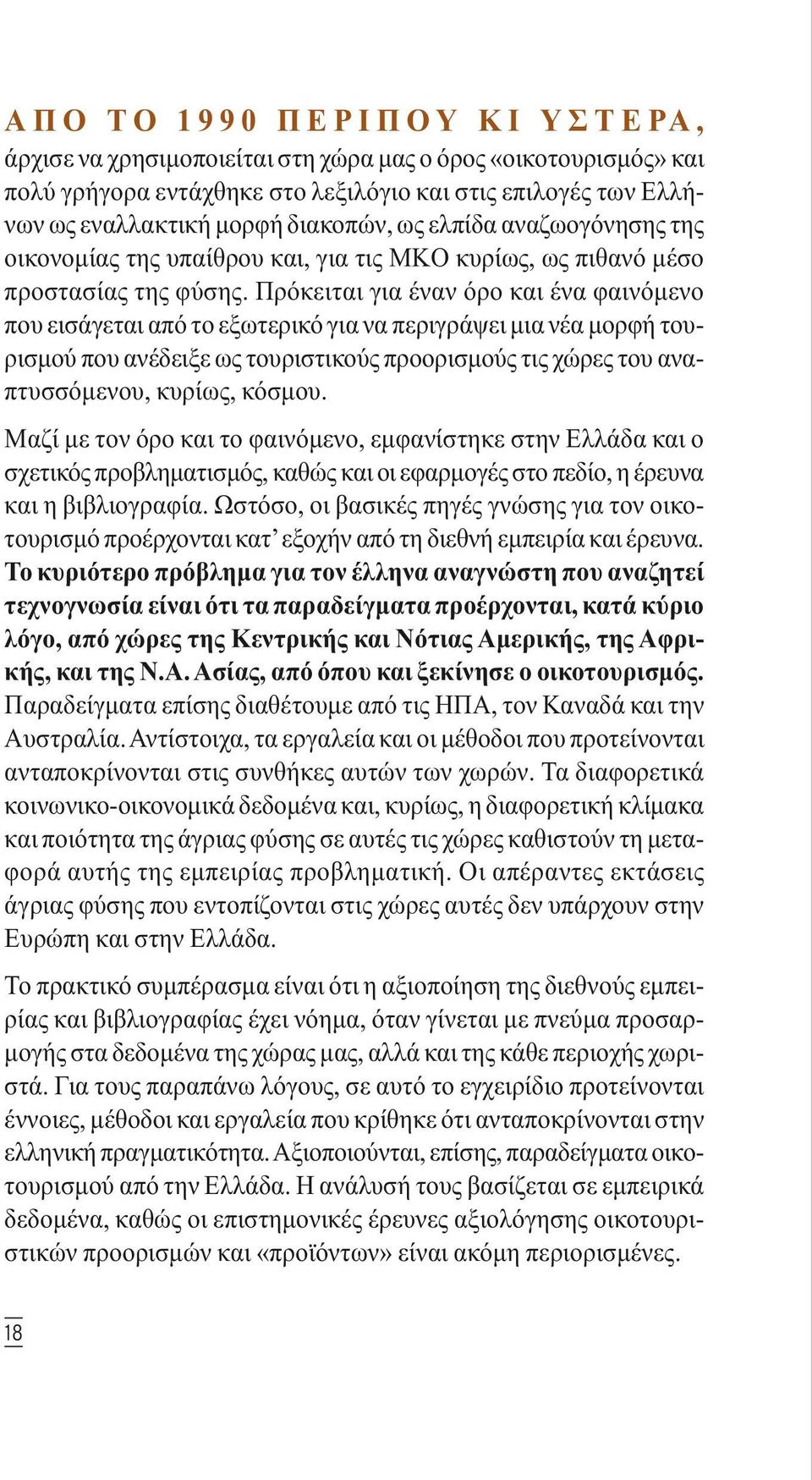 Πρόκειται για έναν όρο και ένα φαινόµενο που εισάγεται από το εξωτερικό για να περιγράψει µια νέα µορφή τουρισµού που ανέδειξε ως τουριστικούς προορισµούς τις χώρες του αναπτυσσόµενου, κυρίως, κόσµου.