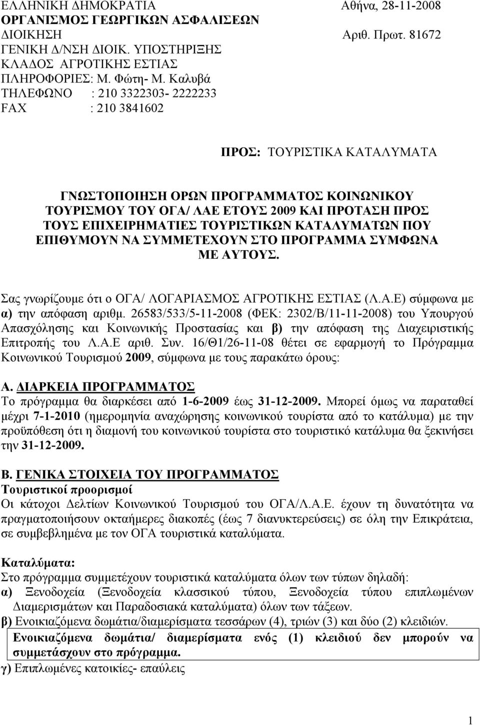 ΤΟΥΡΙΣΤΙΚΩΝ ΚΑΤΑΛΥΜΑΤΩΝ ΠΟΥ ΕΠΙΘΥΜΟΥΝ ΝΑ ΣΥΜΜΕΤΕΧΟΥΝ ΣΤΟ ΠΡΟΓΡΑΜΜΑ ΣΥΜΦΩΝΑ ΜΕ ΑΥΤΟΥΣ. Σας γνωρίζουµε ότι ο ΟΓΑ/ ΛΟΓΑΡΙΑΣΜΟΣ ΑΓΡΟΤΙΚΗΣ ΕΣΤΙΑΣ (Λ.Α.Ε) σύµφωνα µε α) την απόφαση αριθµ.