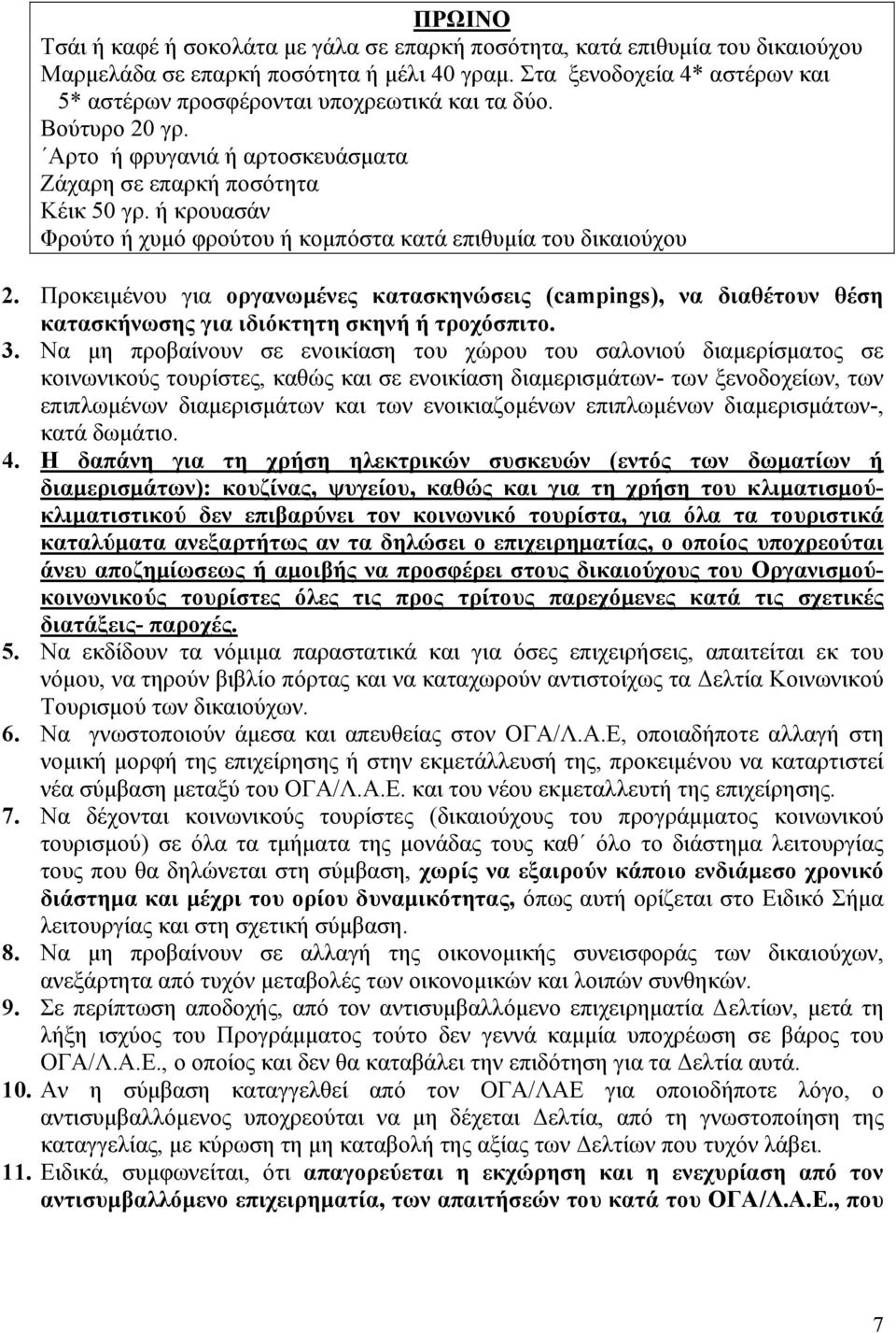 ή κρουασάν Φρούτο ή χυµό φρούτου ή κοµπόστα κατά επιθυµία του δικαιούχου 2. Προκειµένου για οργανωµένες κατασκηνώσεις (campings), να διαθέτουν θέση κατασκήνωσης για ιδιόκτητη σκηνή ή τροχόσπιτο. 3.