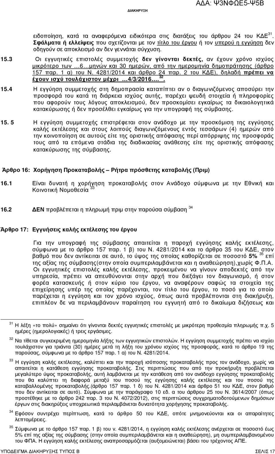3 Οι εγγυητικές επιστολές συµµετοχής δεν γίνονται δεκτές, αν έχουν χρόνο ισχύος µικρότερο των 6 µηνών και 30 ηµερών, από την ηµεροµηνία δηµοπράτησης (άρθρο 157 παρ. 1 α) του Ν.