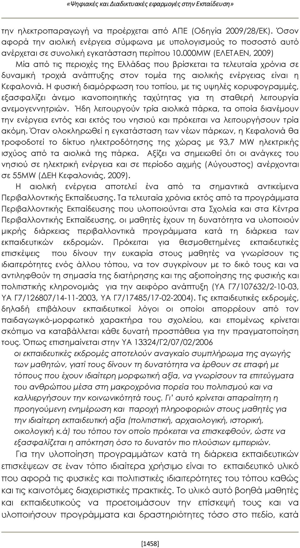 000MW (ΕΛΕΤΑΕΝ, 2009) Μία από τις περιοχές της Ελλάδας που βρίσκεται τα τελευταία χρόνια σε δυναμική τροχιά ανάπτυξης στον τομέα της αιολικής ενέργειας είναι η Κεφαλονιά.