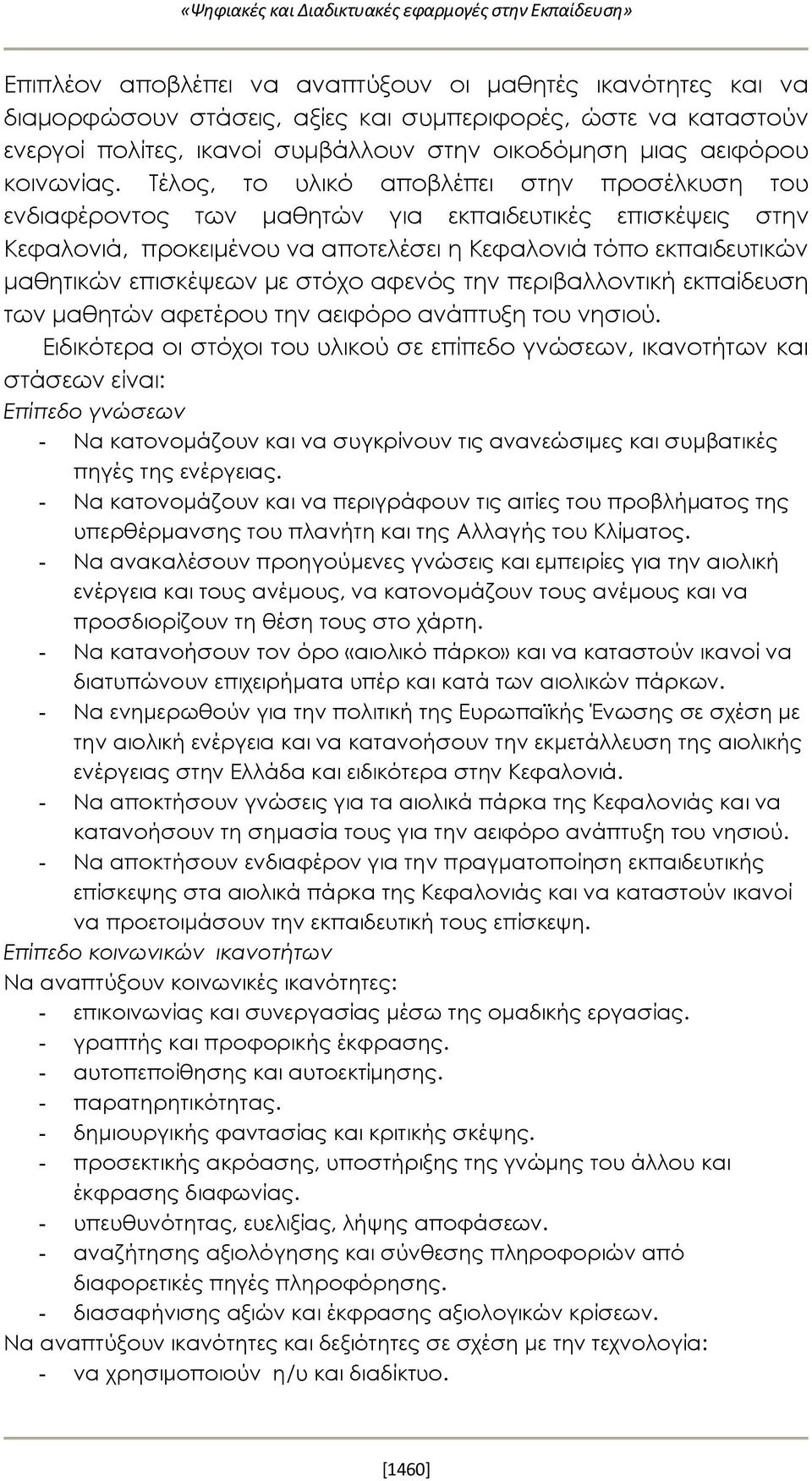 Τέλος, το υλικό αποβλέπει στην προσέλκυση του ενδιαφέροντος των μαθητών για εκπαιδευτικές επισκέψεις στην Κεφαλονιά, προκειμένου να αποτελέσει η Κεφαλονιά τόπο εκπαιδευτικών μαθητικών επισκέψεων με