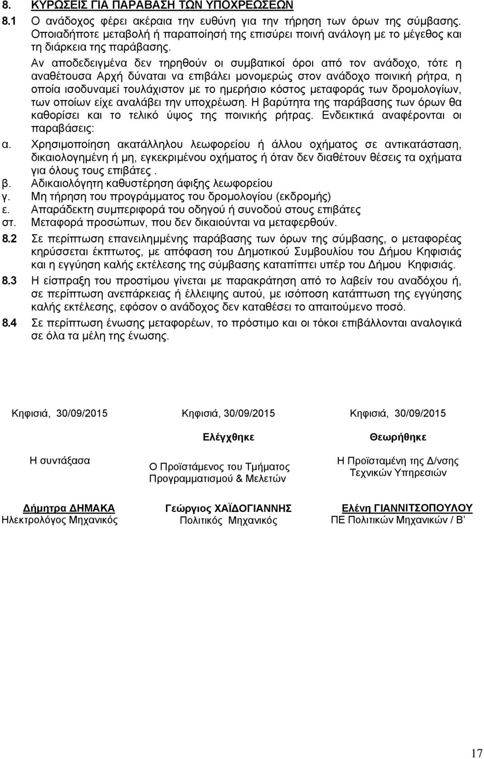 Αν αποδεδειγμένα δεν τηρηθούν οι συμβατικοί όροι από τον ανάδοχο, τότε η αναθέτουσα Αρχή δύναται να επιβάλει μονομερώς στον ανάδοχο ποινική ρήτρα, η οποία ισοδυναμεί τουλάχιστον με το ημερήσιο κόστος