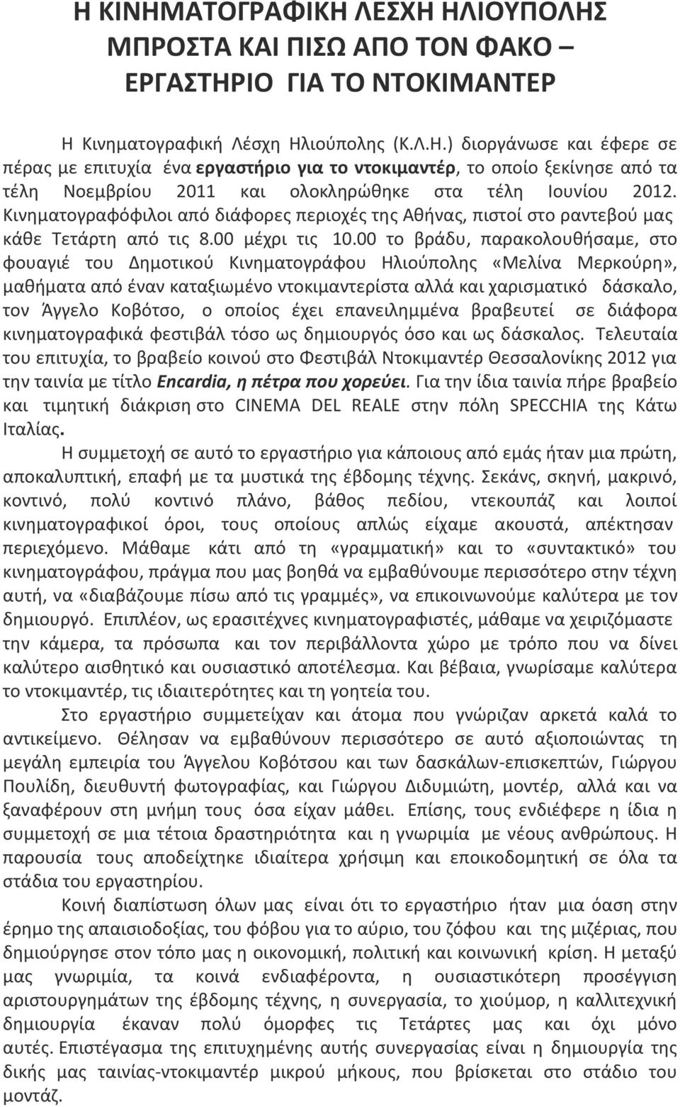 00 το βράδυ, παρακολουθήσαμε, στο φουαγιέ του Δημοτικού Κινηματογράφου Ηλιούπολης «Μελίνα Μερκούρη», μαθήματα από έναν καταξιωμένο ντοκιμαντερίστα αλλά και χαρισματικό δάσκαλο, τον Άγγελο Κοβότσο, ο