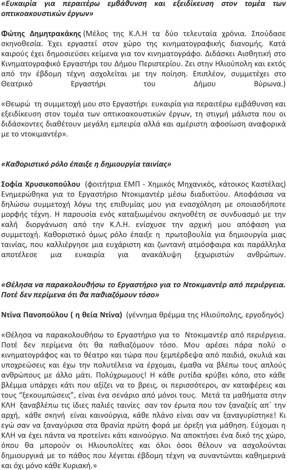 Ζει στην Ηλιούπολη και εκτός από την έβδομη τέχνη ασχολείται με την ποίηση. Επιπλέον, συμμετέχει στο Θεατρικό Εργαστήρι του Δήμου Βύρωνα.
