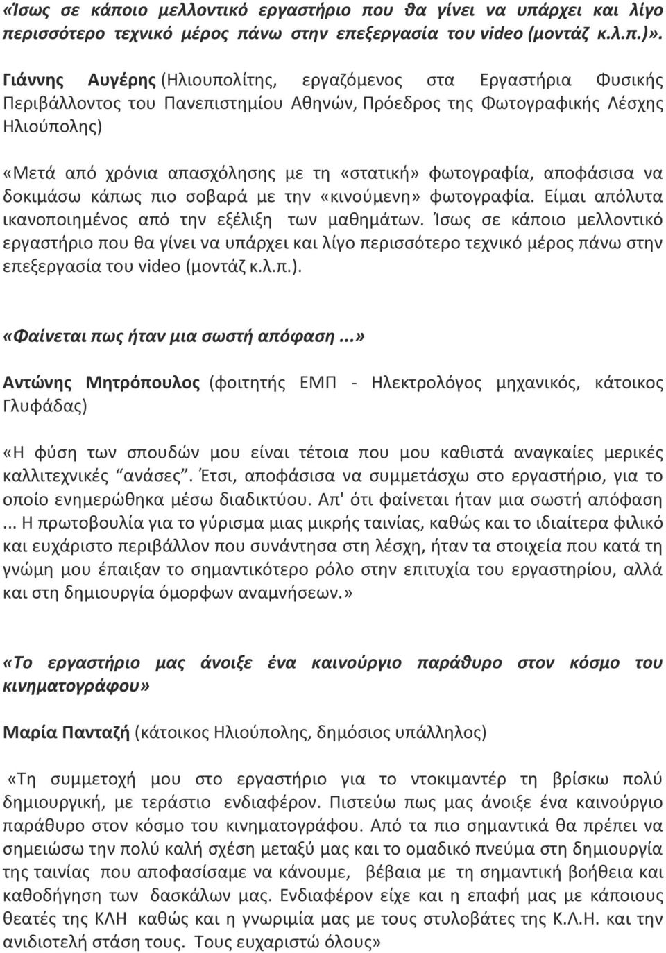 φωτογραφία, αποφάσισα να δοκιμάσω κάπως πιο σοβαρά με την «κινούμενη» φωτογραφία. Είμαι απόλυτα ικανοποιημένος από την εξέλιξη των μαθημάτων.