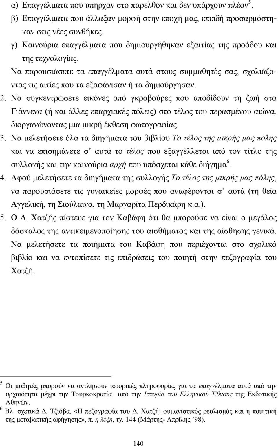 Να παρουσιάσετε τα επαγγέλµατα αυτά στους συµµαθητές σας, σχολιάζοντας τις αιτίες που τα εξαφάνισαν ή τα δηµιούργησαν. 2.