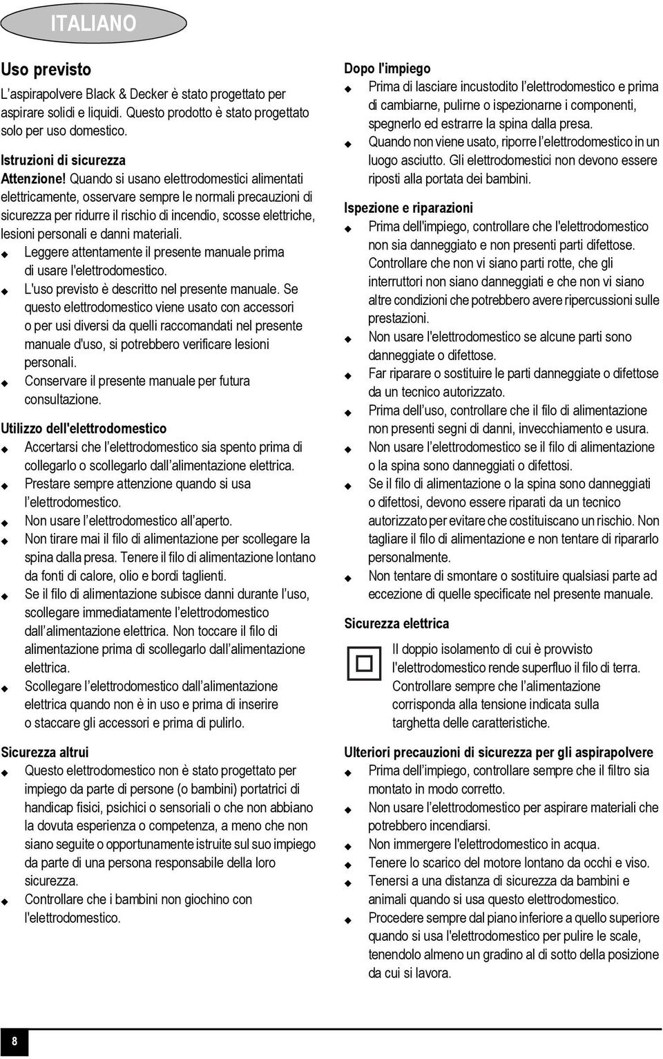 Quando si usano elettrodomestici alimentati elettricamente, osservare sempre le normali precauzioni di sicurezza per ridurre il rischio di incendio, scosse elettriche, lesioni personali e danni