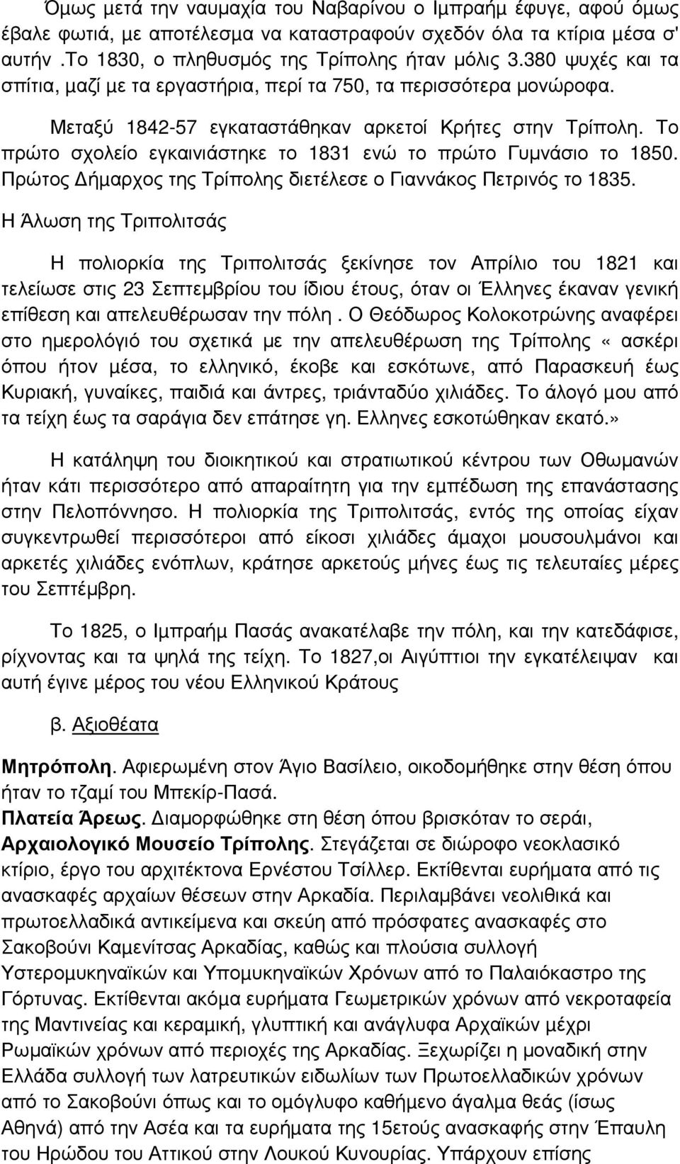 Το πρώτο σχολείο εγκαινιάστηκε το 1831 ενώ το πρώτο Γυµνάσιο το 1850. Πρώτος ήµαρχος της Τρίπολης διετέλεσε ο Γιαννάκος Πετρινός το 1835.