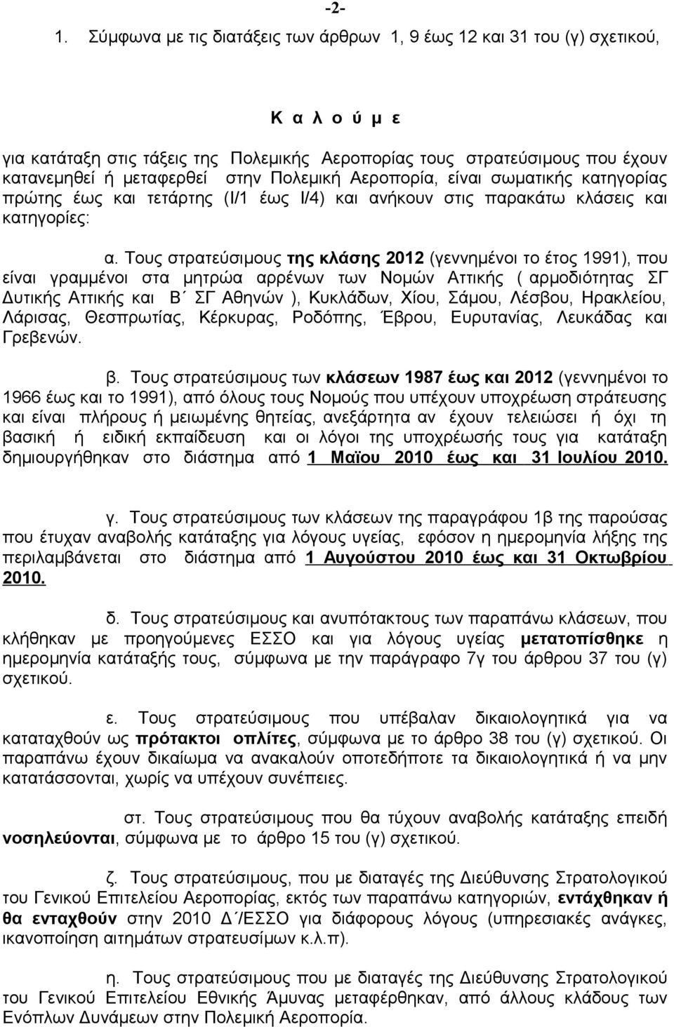 Τους στρατεύσιμους της κλάσης 2012 (γεννημένοι το έτος 1991), που είναι γραμμένοι στα μητρώα αρρένων των Νομών Αττικής ( αρμοδιότητας ΣΓ Δυτικής Αττικής και Β ΣΓ Αθηνών ), Κυκλάδων, Χίου, Σάμου,